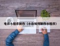 绵阳电白小程序制作（小白如何制作小程序）